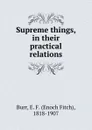 Supreme things, in their practical relations - Enoch Fitch Burr