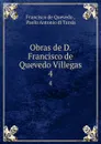 Obras de D. Francisco de Quevedo Villegas. 4 - Francisco de Quevedo