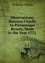 Observations, Relative Chiefly to Picturesque Beauty, Made in the Year 1772 . - Gilpin William