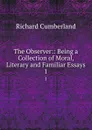 The Observer:: Being a Collection of Moral, Literary and Familiar Essays. 1 - Cumberland Richard