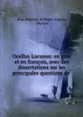 Ocellus Lucanus: en grec et en francois, avec des dissertations sur les principales questions de . - Jean-Baptiste de Boyer Argens