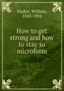 How to get strong and how to stay so microform - William Blaikie