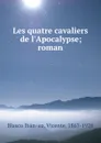 Les quatre cavaliers de l.Apocalypse; roman - Vicente Blasco Ibanez