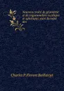 Nouveau traite de geometrie et de trigonometrie rectiligne et spherique: suivi du toise des . - Charles P. Florent Baillairgé