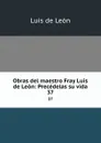 Obras del maestro Fray Luis de Leon: Precedelas su vida. 37 - Luis de León