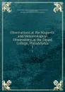 Observations at the Magnetic and Meteorological Observatory, at the Girard College, Philadelphia. 1 - Alexander Dallas Bache