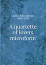 A quartette of lovers microform - John Allister Currie
