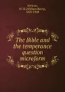 The Bible and the temperance question microform - William Henry Withrow
