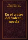 En el crater del volcan, novela - Vicente Blasco Ibanez