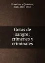 Gotas de sangre; crimenes y criminales - Luis Bonafoux y Quintero