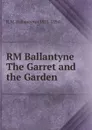 RM Ballantyne The Garret and the Garden - R. M. Ballantyne