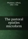 The pastoral epistles microform - Alfred Plummer