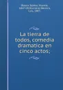 La tierra de todos, comedia dramatica en cinco actos; - Vicente Blasco Ibanez