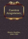 Cuentos Aragoneses; - Eusebio Blasco