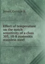 Effect of temperature on the notch sensitivity of a class 303, 18-8 austenitic stainless steel. - George B. Jones