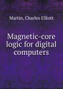 Magnetic-core logic for digital computers. - Charles Elliott Martin