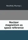 Nuclear magnetism as space reference. - Murray J. Neufeld