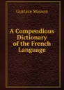 A Compendious Dictionary of the French Language - Gustave Masson