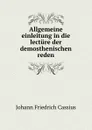 Allgemeine einleitung in die lecture der demosthenischen reden - Johann Friedrich Cassius