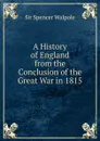 A History of England from the Conclusion of the Great War in 1815 - Walpole Spencer