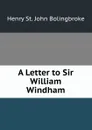 A Letter to Sir William Windham - Henry St. John Bolingbroke