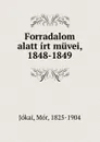 Forradalom alatt irt muvei, 1848-1849 - Mór Jókai