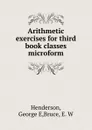 Arithmetic exercises for third book classes microform - George E. Henderson