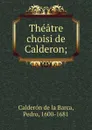 Theatre choisi de Calderon; - Pedro Calderón de la Barca