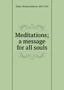 Meditations; a message for all souls - Thomas Roberts Slicer