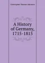 A History of Germany, 1715-1815 - Christopher Thomas Atkinson