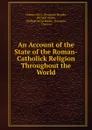 An Account of the State of the Roman-Catholick Religion Throughout the World - Urbano Cerri