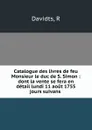 Catalogue des livres de feu Monsieur le duc de S. Simon : dont la vente se fera en detail lundi 11 aout 1755 . jours suivans - R. Davidts