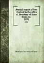 Annual report of fees received in the office of Secretary of State from . to . 1892 - Montana. Secretary of State