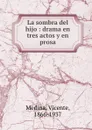 La sombra del hijo : drama en tres actos y en prosa - Vicente Medina