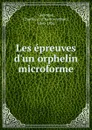 Les epreuves d.un orphelin microforme - Charles Arthur Gauvreau