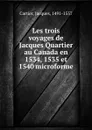 Les trois voyages de Jacques Quartier au Canada en 1534, 1535 et 1540 microforme - Jacques Cartier
