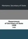 Department of Secretary of State. 1908 - Montana. Secretary of State