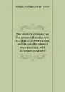 The modern crusade; or, The present Russian war: its cause, its termination, and its results: viewed in connection with Scripture prophecy - William Wilson