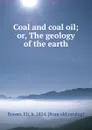 Coal and coal oil; or, The geology of the earth - Eli Bowen
