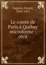 Le comte de Paris a Quebec microforme : recit - Ernest Gagnon