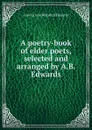A poetry-book of elder poets, selected and arranged by A.B. Edwards - Amelia Ann Blanford Edwards
