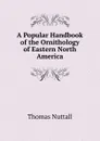 A Popular Handbook of the Ornithology of Eastern North America - Thomas Nuttall