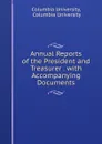 Annual Reports of the President and Treasurer . with Accompanying Documents - Columbia University