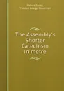 The Assembly.s Shorter Catechism in metre - Robert Smith
