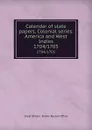 Calendar of state papers, Colonial series. America and West Indies. 1704/1705 - Great Britain. Public Record Office