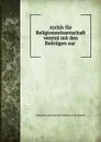 Archiv fur Religionswissenschaft vereint mit den Beitragen zur . - Religionsvetenskapliga sällskapet i Stockholm