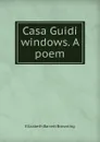 Casa Guidi windows. A poem - Browning Elizabeth Barrett