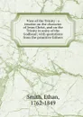 View of the Trinity : a treatise on the character of Jesus Christ, and on the Trinity in unity of the Godhead; with quotations from the primitive fathers - Ethan Smith