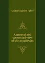 A general and connected view of the prophecies - Faber George Stanley