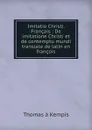 Imitatio Christi. Francais : De imitatione Christi et de contemptu mundi translate de latin en francois - Thomas à Kempis